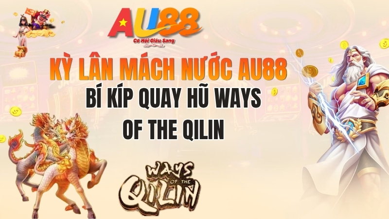 Kỳ Lân Mách Nước AU88: Bí Kíp Quay Hũ Ways Of The Qilin