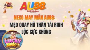 Neko May Mắn AU88: Mẹo Quay Hũ Thần Tài Rinh Lộc Cực Khủng