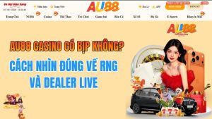 AU88 Casino Có Bịp Không? Cách Nhìn Đúng Về RNG Và Dealer Live