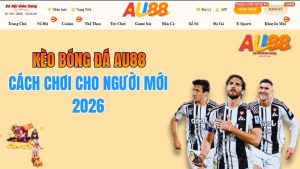 Cách Chơi Kèo Bóng Đá AU88 Cho Người Mới 2026