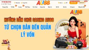 Hướng Dẫn Chơi Casino AU88 – Từ Chọn Bàn Đến Quản Lý Vốn