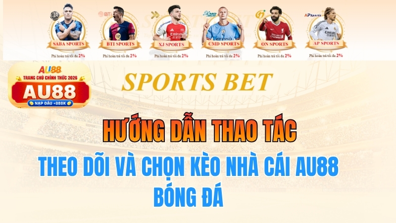Hướng dẫn thao tác theo dõi và chọn kèo nhà cái au88 bóng đá