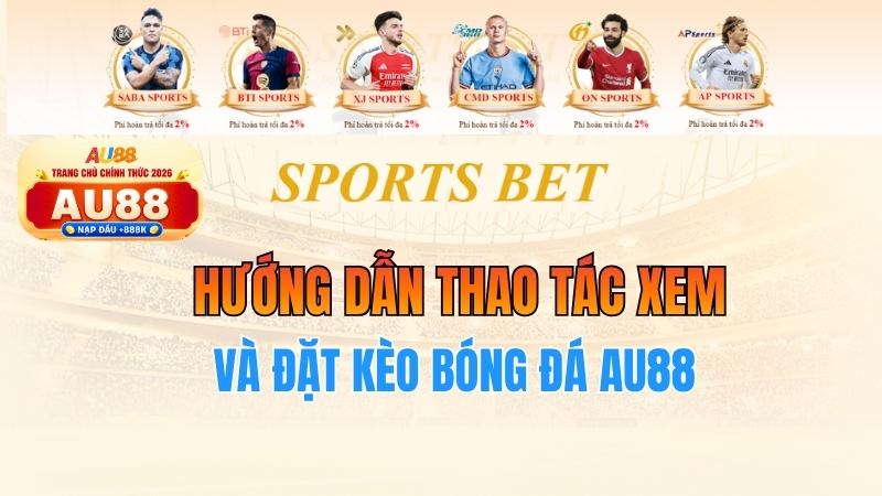 Hướng dẫn thao tác xem và đặt kèo bóng đá AU88