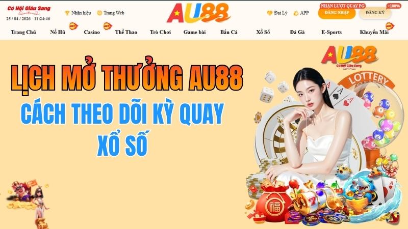 Lịch Mở Thưởng AU88 – Cách Theo Dõi Kỳ Quay Xổ Số