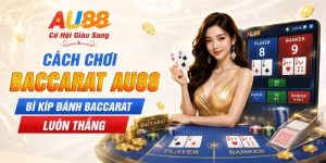 Cách Chơi Baccarat AU88 - Bí Kíp Đánh Baccarat Luôn Thắng