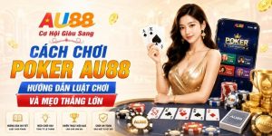 Cách Chơi Poker AU88 - Hướng Dẫn Luật Chơi Và Mẹo Thắng Lớn