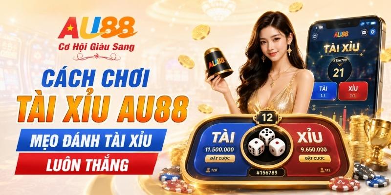 Cách Chơi Tài Xỉu AU88 - Mẹo Đánh Tài Xỉu Luôn Thắng