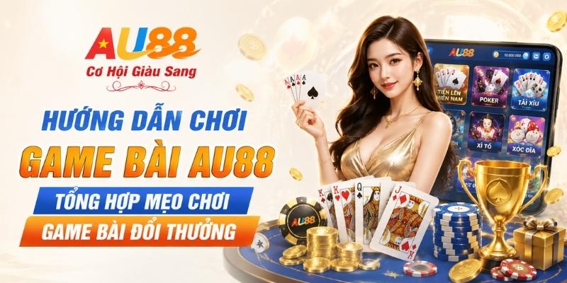 Hướng Dẫn Chơi Game Bài AU88 - Tổng Hợp Mẹo Chơi Game Bài Đổi Thưởng