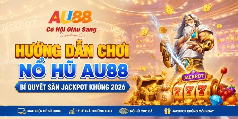 Hướng Dẫn Chơi Nổ Hũ AU88 - Bí Quyết Săn Jackpot Khủng 2024