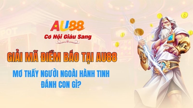 Mơ Thấy Người Ngoài Hành Tinh Đánh Con Gì? Giải Mã Điềm Báo Tại AU88